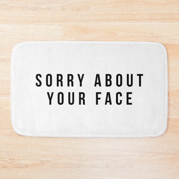 Item preview, Sorry About Your Face Sarcastic Apology designed and sold by Maria Garcia.