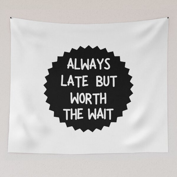Item preview, Always Late But Worth The Wait designed and sold by TesSpace.