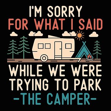 Sorry For What I Said While Trying To Park The Camper Rv Sorry For What I Said While Trying To Park The Camper Rv