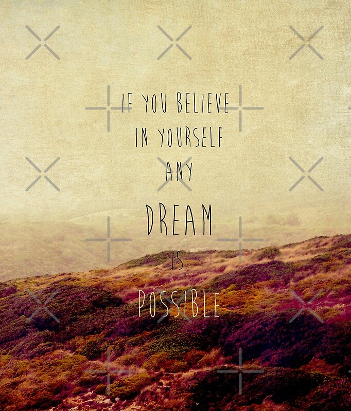 "if you believe in yourself any dream is possible" by Ingrid Beddoes