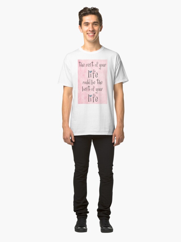 Alternate view of the rest of your life could be the best of your life Classic T-Shirt