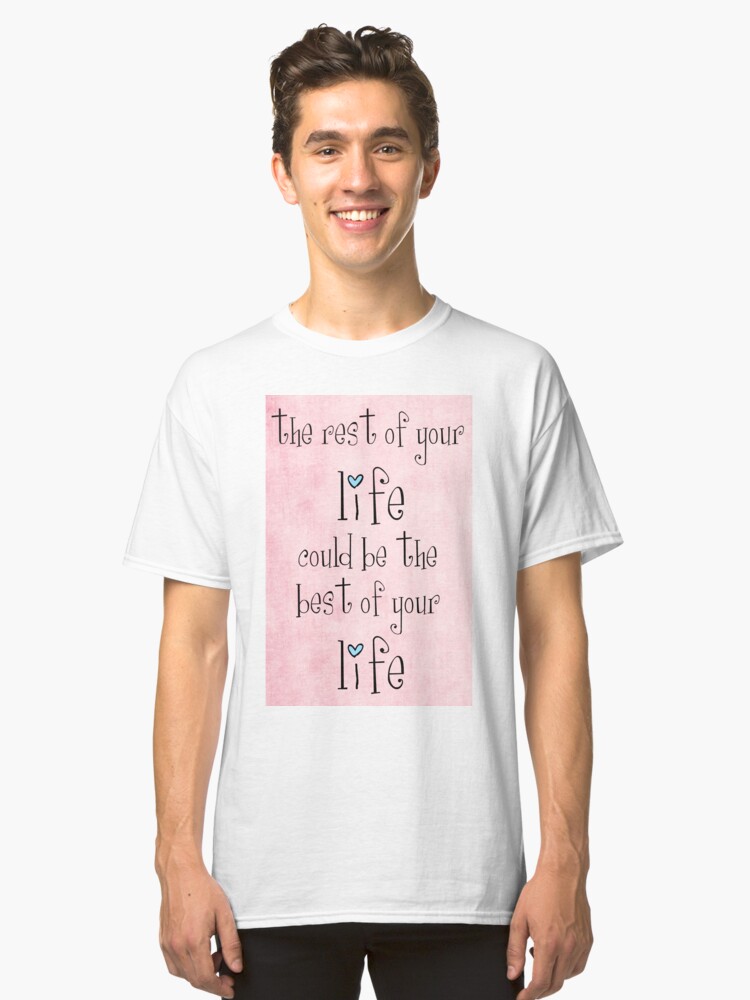 Alternate view of the rest of your life could be the best of your life Classic T-Shirt