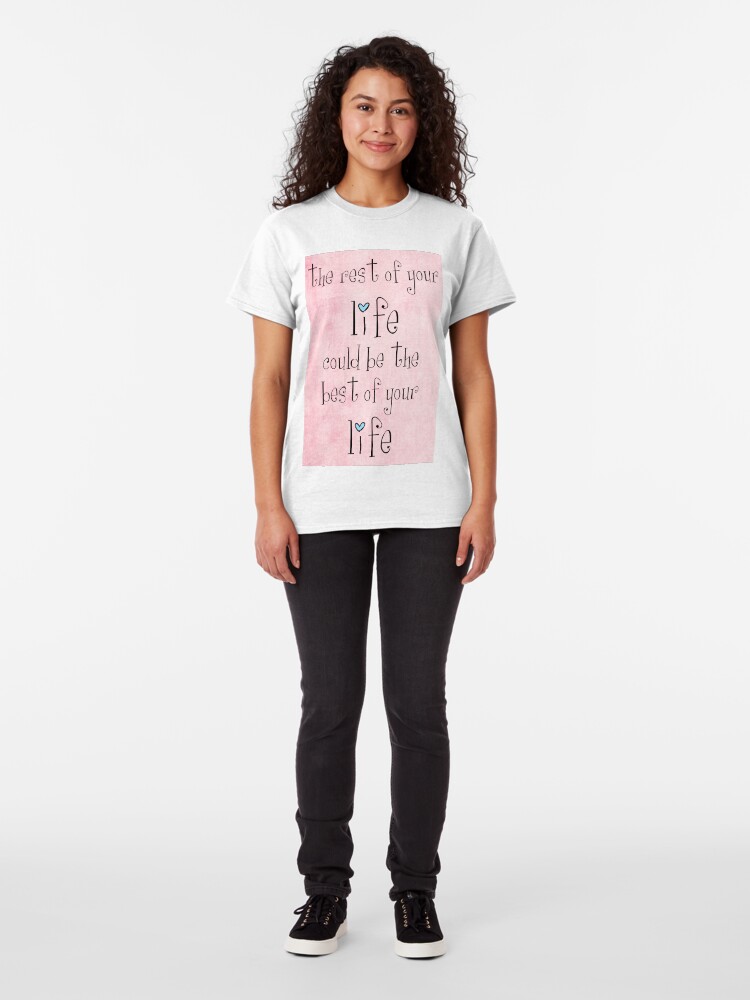 Alternate view of the rest of your life could be the best of your life Classic T-Shirt