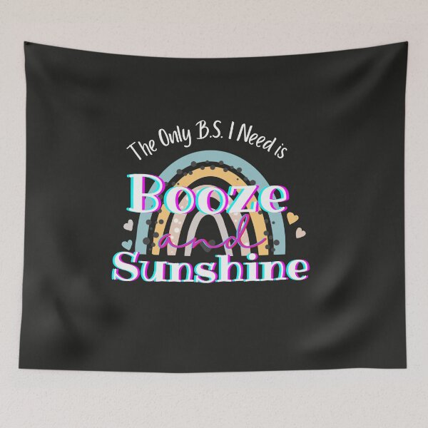 Item preview, The Only B.S. I Need is Rainbow Booze and Sunshine designed and sold by wanasak.