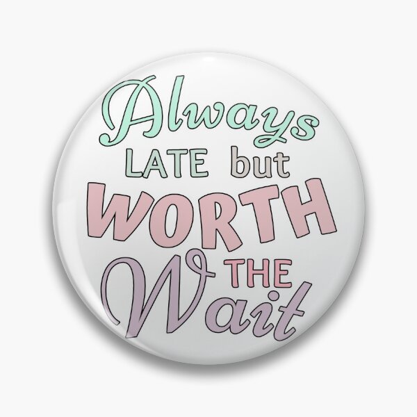 Item preview, Always Late But Worth The Wait designed and sold by ViewerEqualsPhoton.