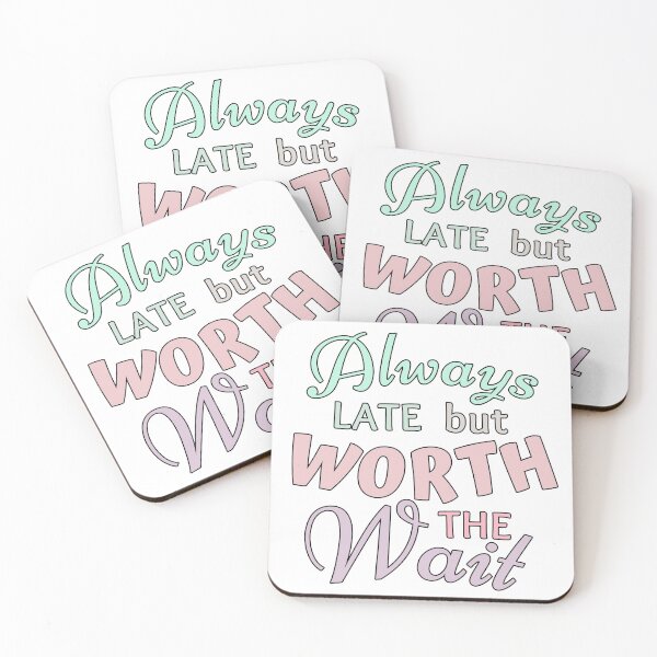 Item preview, Always Late But Worth The Wait designed and sold by ViewerEqualsPhoton.