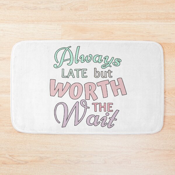 Item preview, Always Late But Worth The Wait designed and sold by ViewerEqualsPhoton.