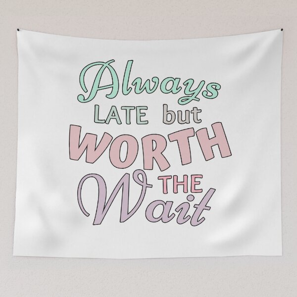 Item preview, Always Late But Worth The Wait designed and sold by ViewerEqualsPhoton.