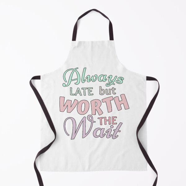 Item preview, Always Late But Worth The Wait designed and sold by ViewerEqualsPhoton.