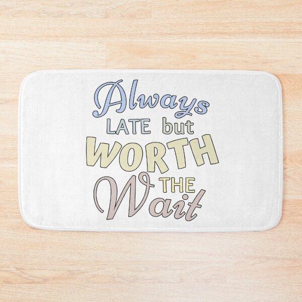 Item preview, Always Late But Worth The Wait x Periwinkle designed and sold by ViewerEqualsPhoton.