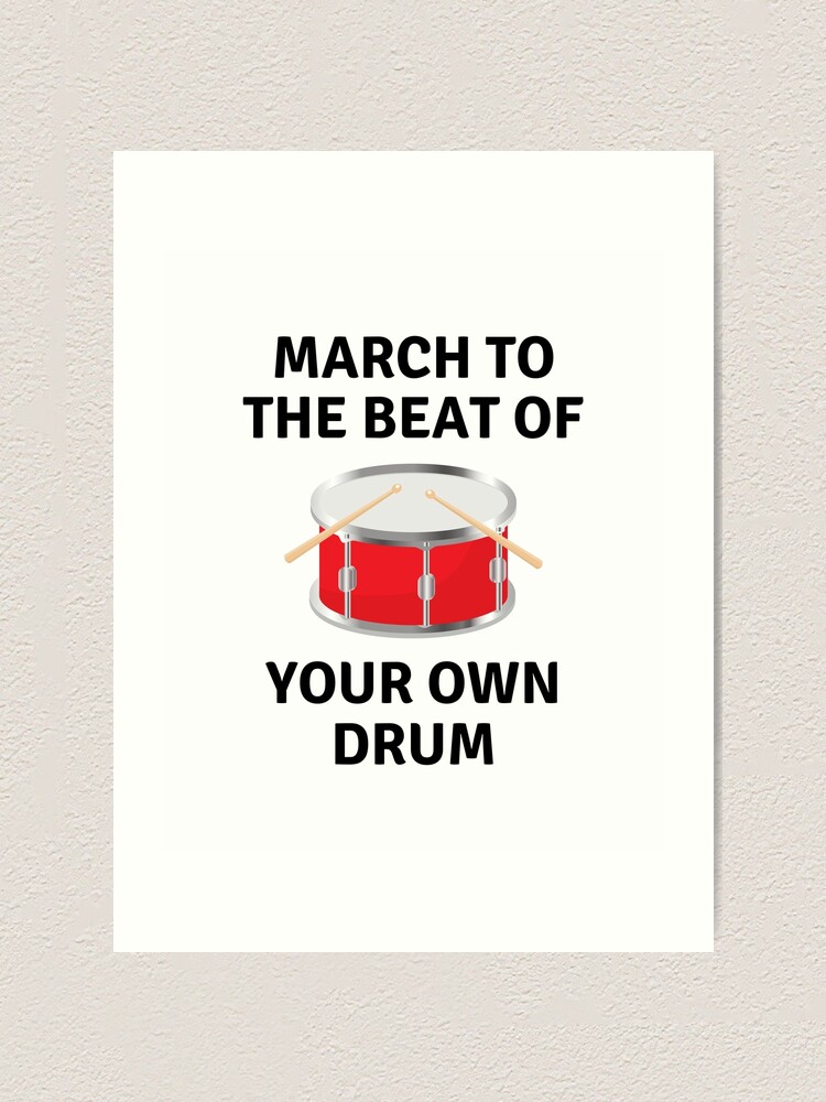 March To The Beat Of Your Own Drum Art Print For Sale By Pod168mod