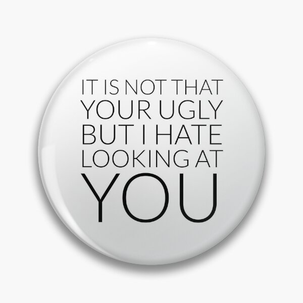 Item preview, It is not that your ugly but I hate looking at you designed and sold by Simorgh11.