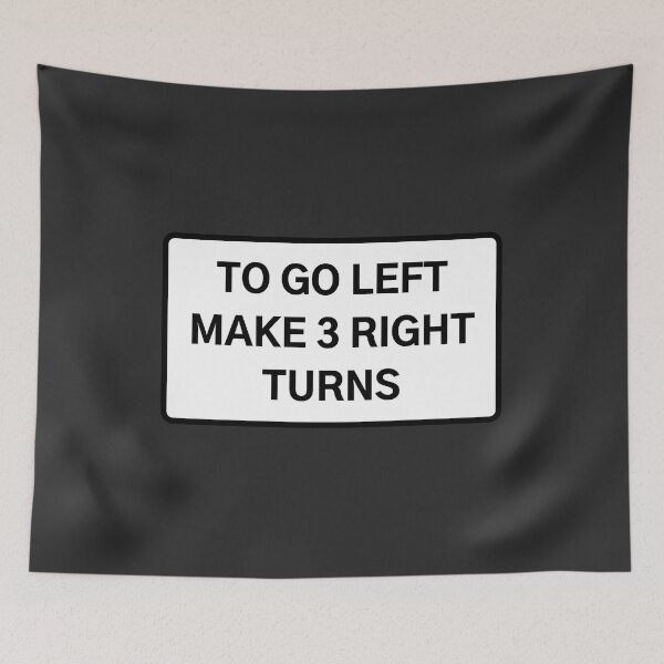 Item preview, TO GO LEFT MAKE 3 RIGHT TURNS designed and sold by Axley.