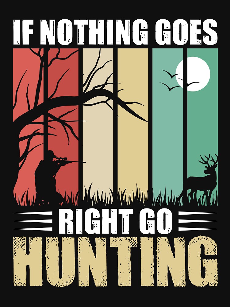 If Nothing Goes right Go Hunting, Superior Hinting Design by mzakarya