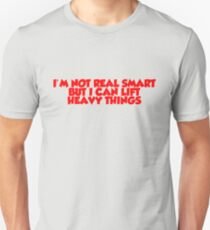 I'm not real smart but I can lift heavy things Unisex T-Shirt