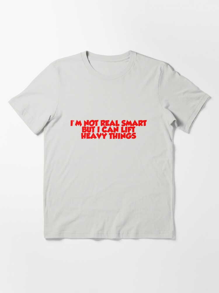 Alternate view of I'm not real smart but I can lift heavy things Essential T-Shirt