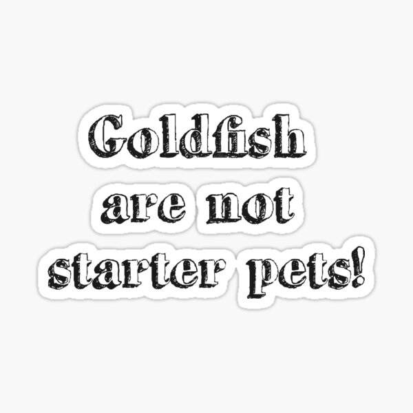 "Goldfish are not starter pets! (Fish pet owner motto design) " Sticker