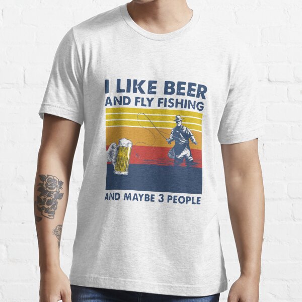 I Like Beer And Fly Fishing And Maybe 3 People Vintage shirt - Kingteeshop