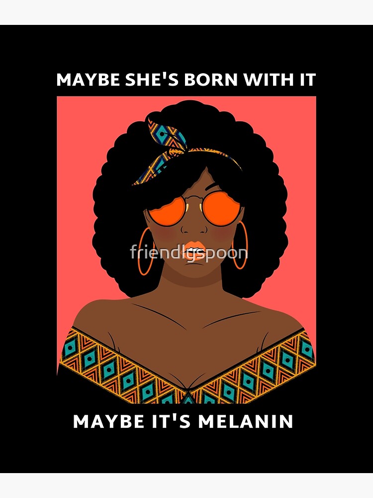 Maybe She S Born With It Maybe It S Melanin Poster For Sale By Friendlyspoon Redbubble