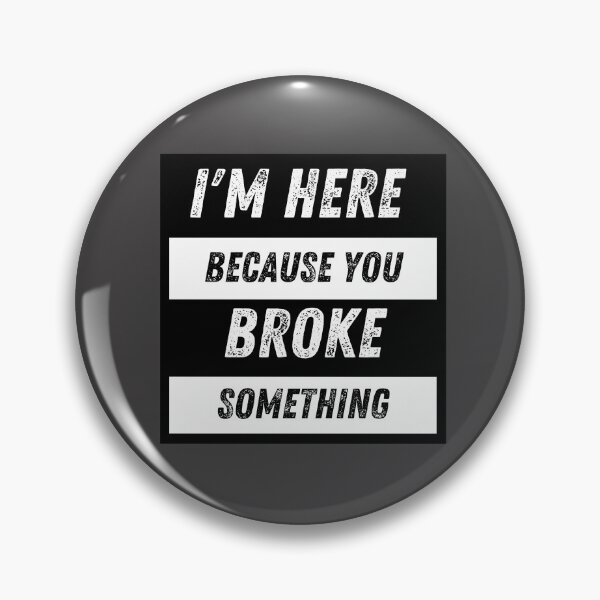 Item preview, I'm Here Because You Broke Something designed and sold by SmartTShirtTime.