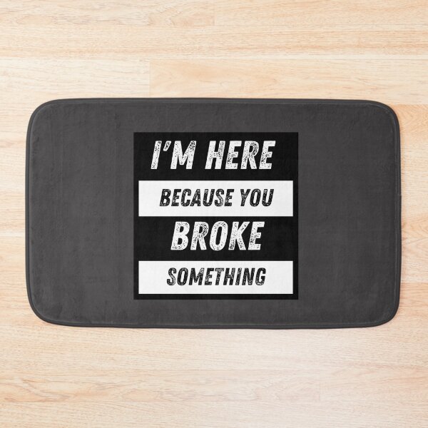 Item preview, I'm Here Because You Broke Something designed and sold by SmartTShirtTime.
