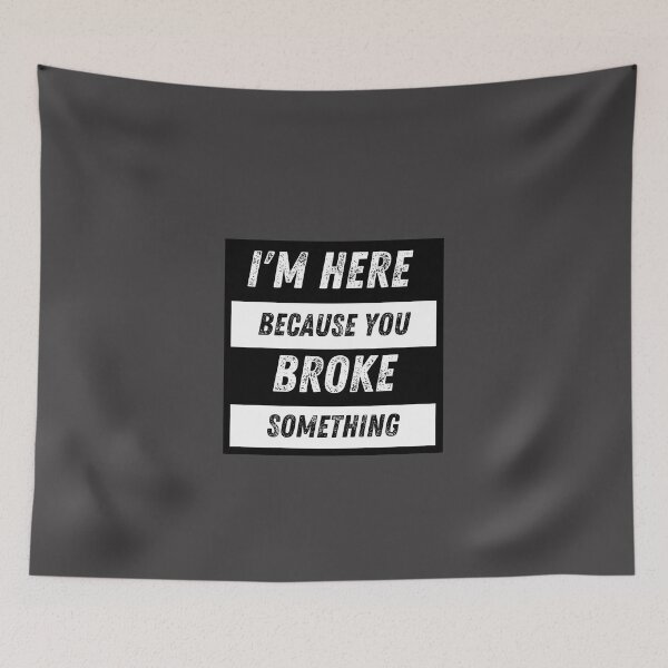 Item preview, I'm Here Because You Broke Something designed and sold by SmartTShirtTime.