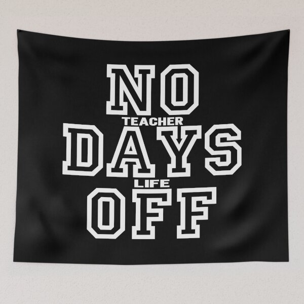 Item preview, NO Teacher Days Life Off, Teacher's Life designed and sold by ARTsPlural.
