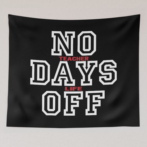Item preview, NO Teacher Days Life Off, Teacher's Life designed and sold by ARTsPlural.