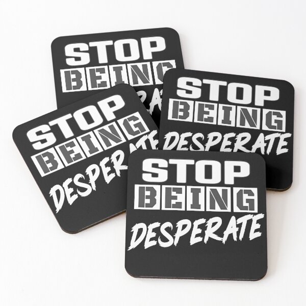 Item preview, Stop Being Desperate designed and sold by MeroniGDesign.