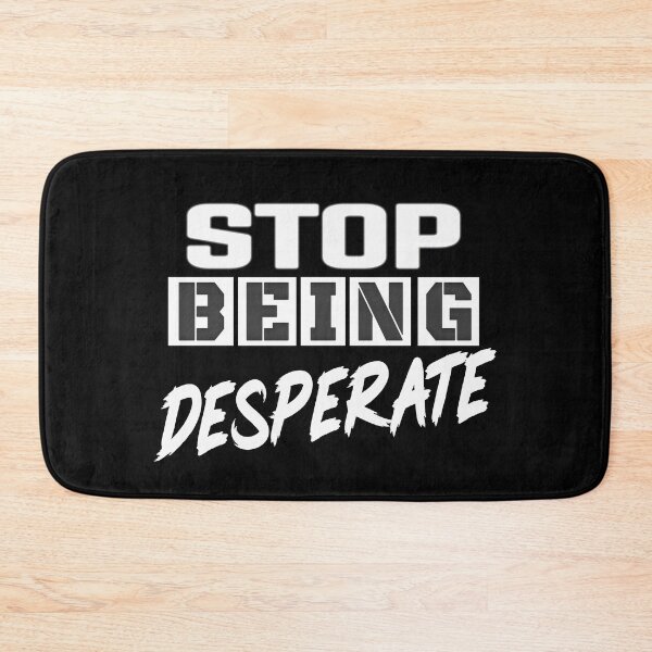 Item preview, Stop Being Desperate designed and sold by MeroniGDesign.