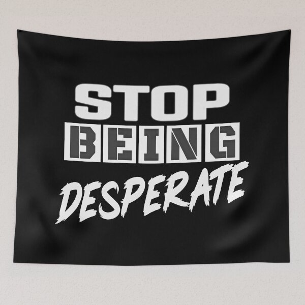 Item preview, Stop Being Desperate designed and sold by MeroniGDesign.