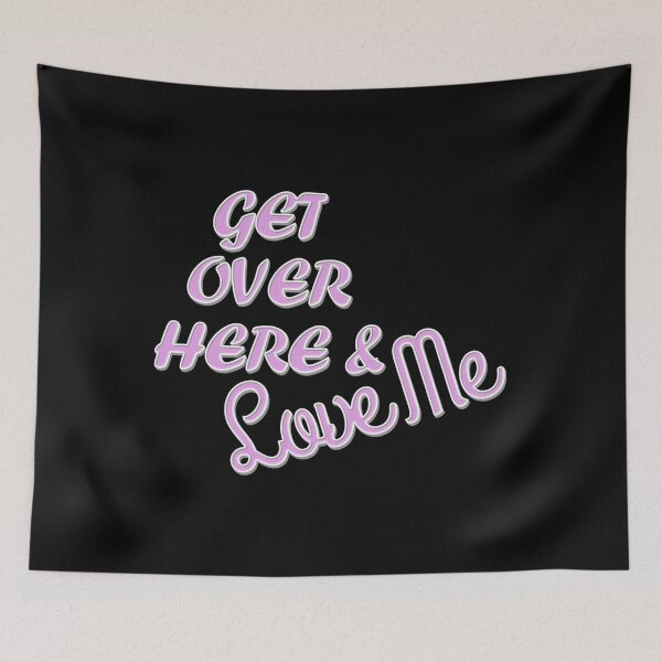 Item preview, Get Over Here & Love Me - Love Me Now Quote designed and sold by Bennymp.