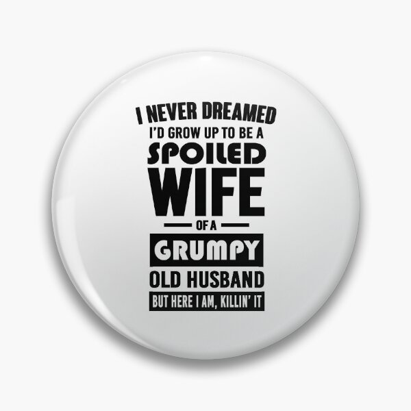 Item preview, I NEVER DREAMED I'D GROW UP TO BE A SPOILED WIFE OF A GRUMPY OLD HUSBAND designed and sold by LinkunShop.