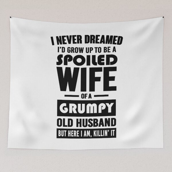 Item preview, I NEVER DREAMED I'D GROW UP TO BE A SPOILED WIFE OF A GRUMPY OLD HUSBAND designed and sold by LinkunShop.
