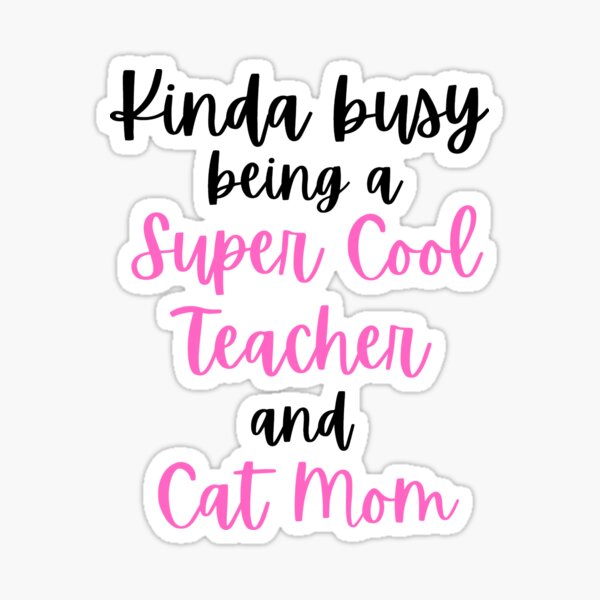 Kinda Busy Being A Teacher And A Cat Mom Sticker