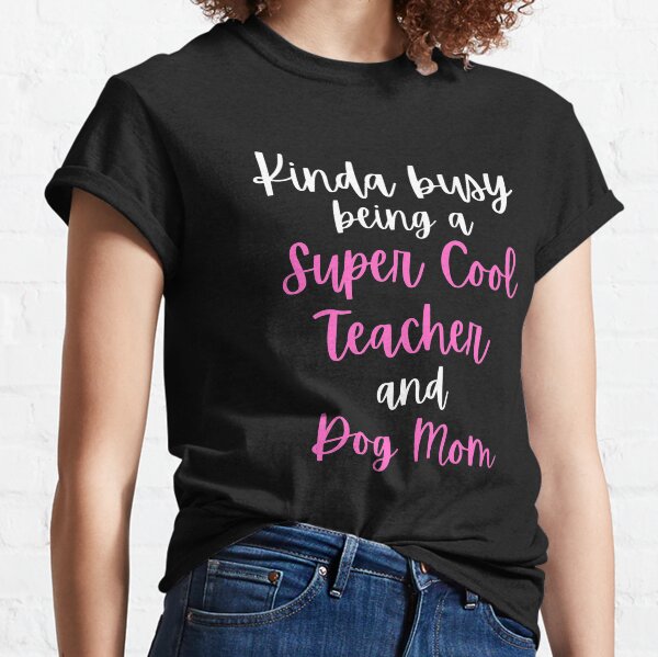 Kinda Busy Being A Teacher And A Dog Mom Classic T-Shirt