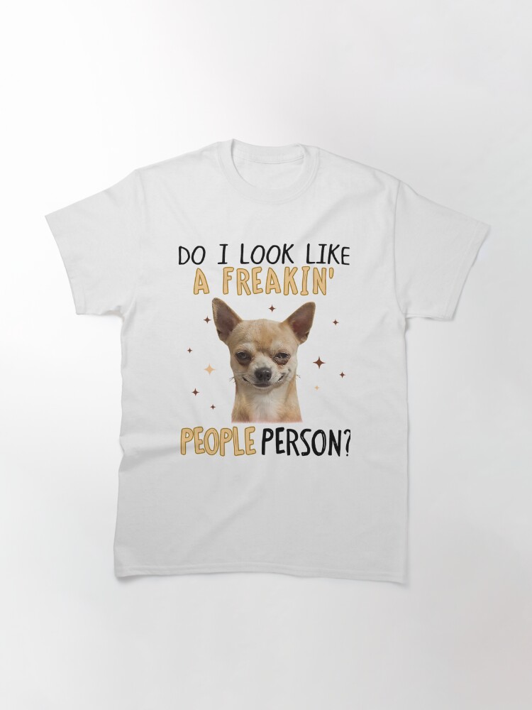Do I Look Like A Freakin' People Person T-Shirt People Person Chihuahua Lovers Shirt Cute Chihuahua Shirt, Funny Chihuahua Shirt