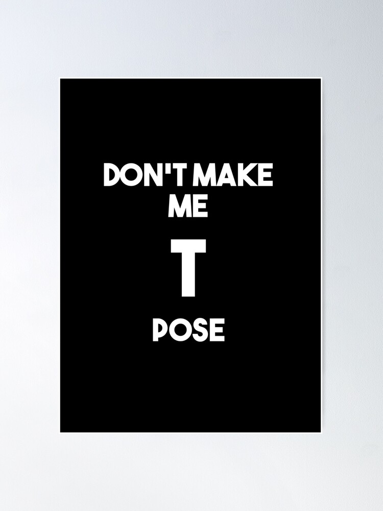 T-Pose To Assert Dominance Poster for Sale by artsylab