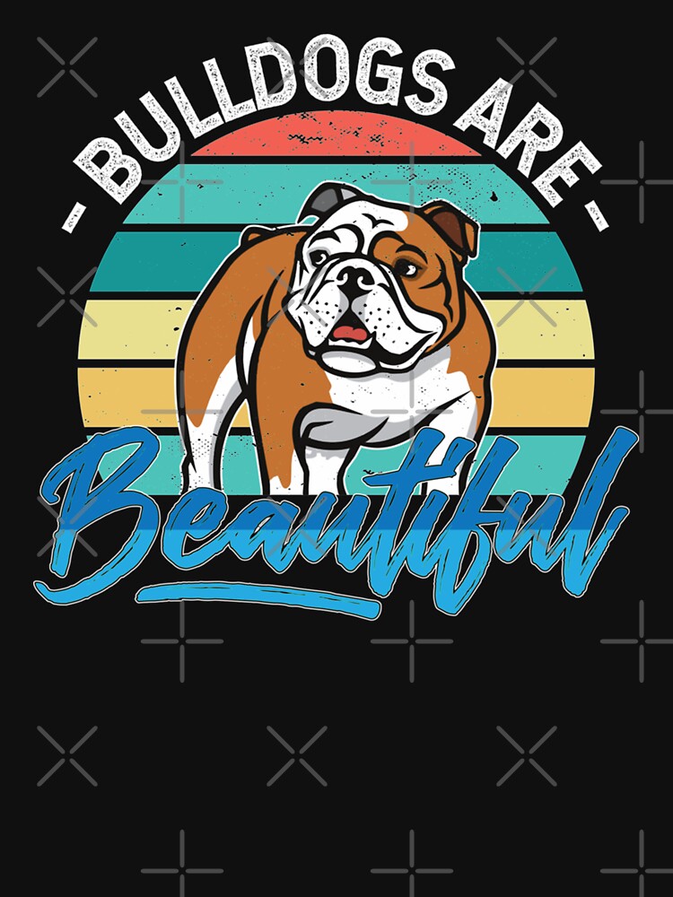 Bulldogs Are Beautiful - Typography Graphic Art T-Shirts