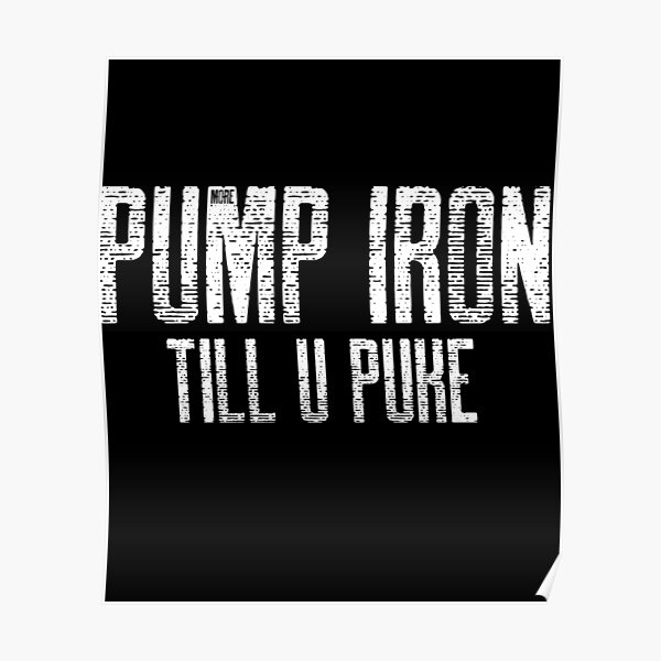 "PUMP IRON TILL YOU PUKE BODYBUILDING WORKOUT" Poster by MORETHEBRAND