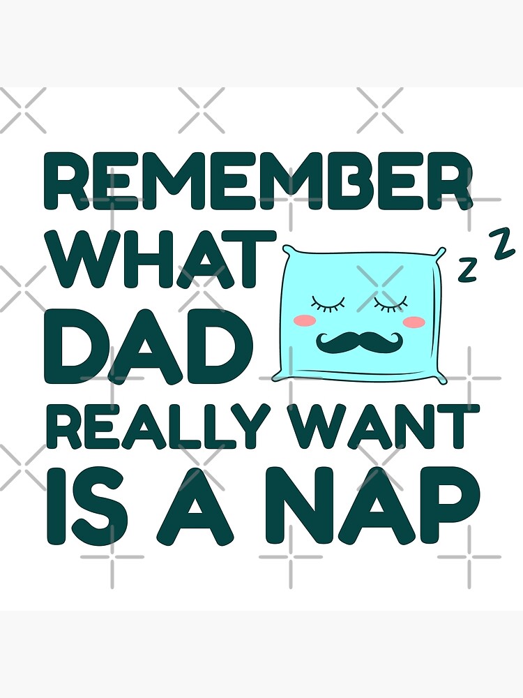 "remember what dad really wants is a nap really" Poster by uranus1store