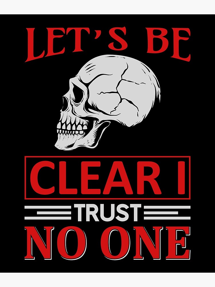 let-s-be-clear-i-trust-no-one-poster-for-sale-by-worthydigital