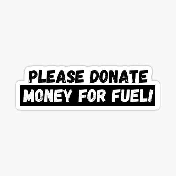 Please Donate Money for Fuel! (Large Print) Sticker for Sale by