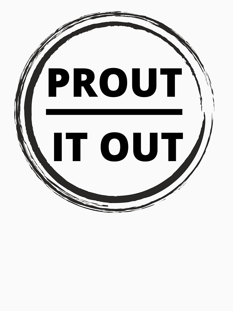 Prout It Out Black Design T Shirt By Shopdesmetiers Redbubble