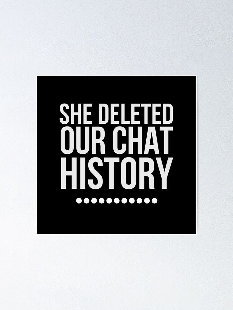 She Deleted Our Chat History Funny Sarcastic Breakup Quote Gift