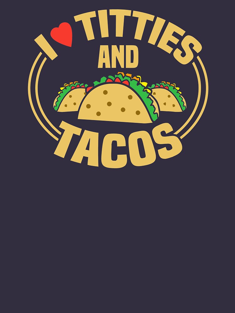I Love Titties and Tacos - Funny Adult Humor Dirty Joke by ATart44