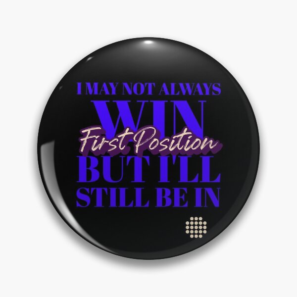 Item preview, I MAY NOT ALWAYS WIN BUT I'LL STILL BE IN FIRST POSITION designed and sold by myboydoesballet.