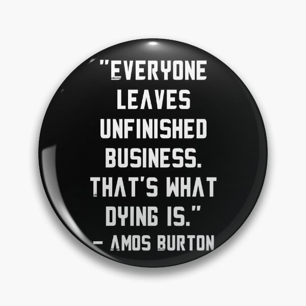 Item preview, Everyone leaves unfinished business. That’s what dying is. designed and sold by ecdato.