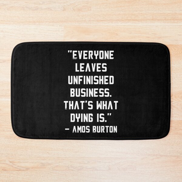 Item preview, Everyone leaves unfinished business. That’s what dying is. designed and sold by ecdato.