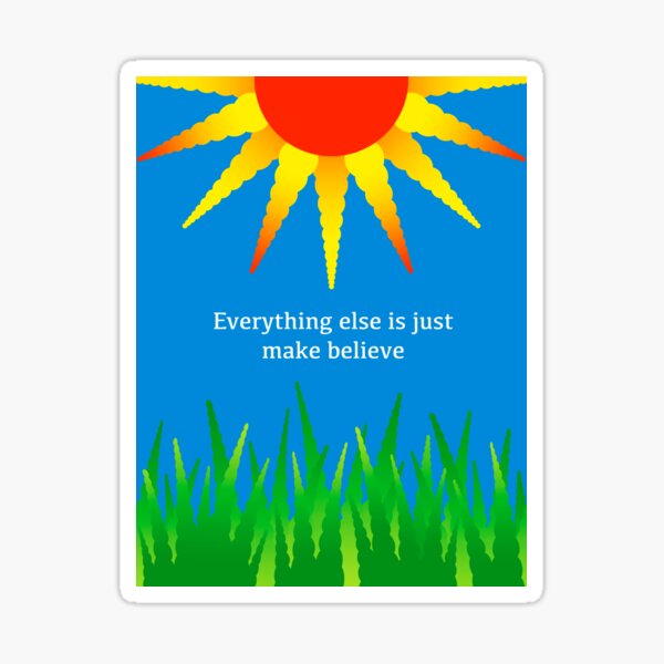 Everything Else Is Just Make Believe Sticker
